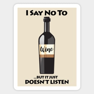 I Say No To Wine...But It Just Doesn't Listen Magnet